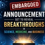 Embargoed Announcement Set to Reveal Breakthroughs in Science, Medicine, and Business Embargoed Announcement Set to Reveal Breakthroughs in Science Medicine and Business